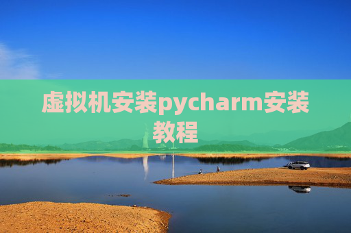 虚拟机安装pycharm安装教程 虚拟机安装pycharm安装教程